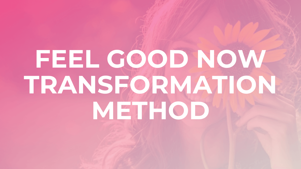 Feel Good Now Transformation Method
